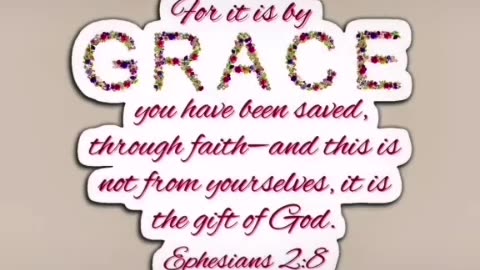 Ephesians 2:8 - For it is by grace you have been saved