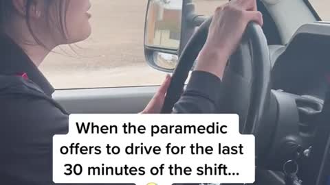 When the paramedic offers to drive for the last 30 minutes of the shift...