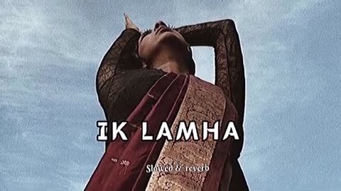 Ik lamha song slowed and reverb