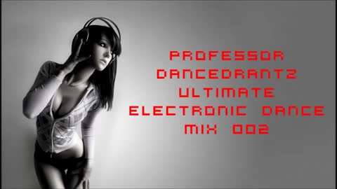 Professor DancedRantz Ultimate Electronic Dance Mix 002