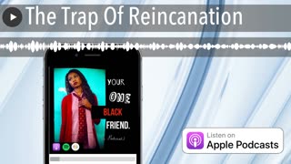 The Trap Of Reincanation