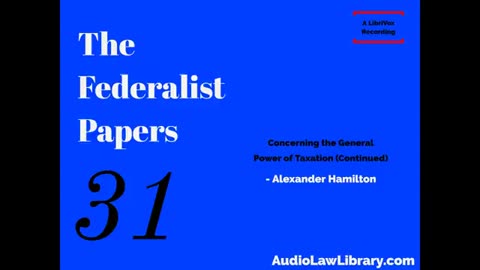 Federalist Papers - #31 Concerning the General Power of Taxation (Audiobook)