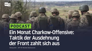 Ein Monat Charkow-Offensive: Taktik der Ausdehnung der Front zahlt sich aus