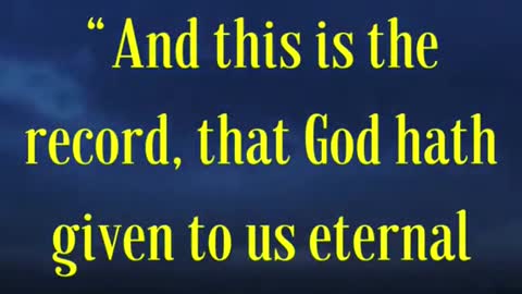 “And this is the record, that God hath given to us eternal life, and this life is in his Son.”