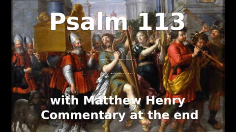 📖🕯 Holy Bible - Psalm 113 with Matthew Henry Commentary at the end.