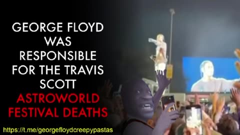 George Floyd Creepypastas: GEORGE FLOYD WAS RESPONSIBLE FOR THE ASTROWORLD FESTIVAL DEATHS