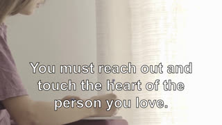 In the end, nothing will be enough. You must reach out and touch the heart of the person you love.