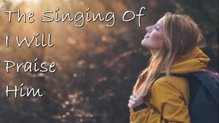 The Singing Of I Will Praise Him -- Worship Chorus