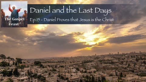 Ep.15 - Daniel Proves that Jesus is the Christ
