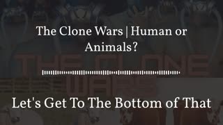The Clone Wars | Human or Animals?