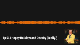 Ep 511 Happy Holidays and Obesity (Really?)