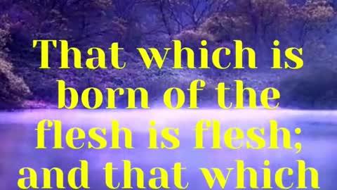 JESUS SAID... That which is born of the flesh is flesh;