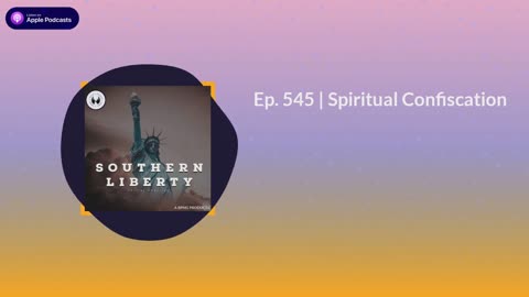 Southern Liberty Podcast - Ep. 545 | Spiritual Confiscation