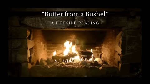 "Butter from a Bushel" | Another Fireside Reading