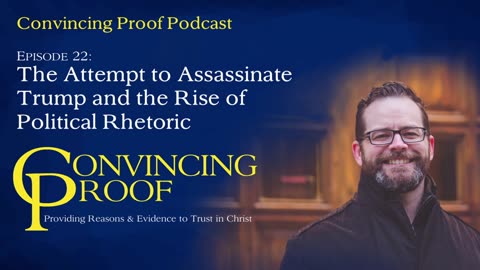 The Attempt to Assassinate Trump and the Rise of Political Rhetoric - Convincing Proof Podcast