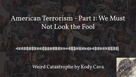 American Terrorism, Part 1: "We Must Not Look the Fool" - Weird Catastrophe with Kody Cava