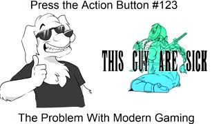 Press the Action Button #123: The Problem with Modern Gaming