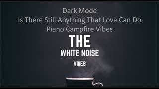 Is There Still Anything That Love Can Do Piano Campfire Vibes | Dark Mode | The White Noise Vibes