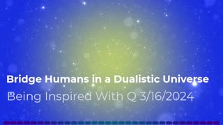 Bridge Humans in a Dualistic Universe 3/16/2024