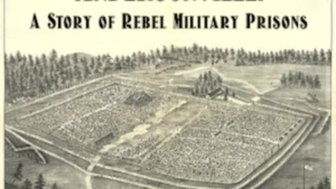 Andersonville - A Story of Rebel Military Prisons by John McElroy Part 2 of 3