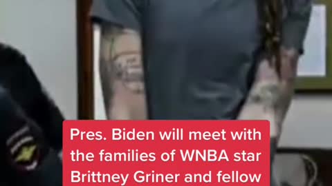 Pres. Biden will meet with the families of WNBA star Brittney Griner and fellow
