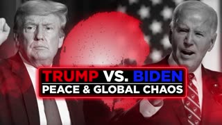TRUMP VS. BIDEN: PEACE & GLOBAL CHAOS