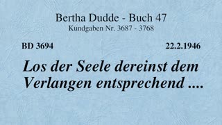 BD 3694 - LOS DER SEELE DEREINST DEM VERLANGEN ENTSPRECHEND ....