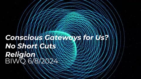Conscious Gateways for Us? No Short Cuts & Religion 6/8/2024