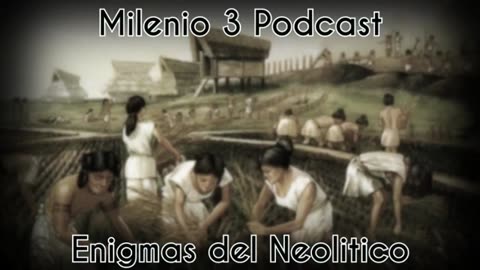 Enigmas del neolitico - Milenio 3 Podcast