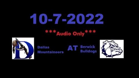 10-7-2022 - ***AUDIO ONLY*** - Dallas Mountaineers At Berwick Bulldogs