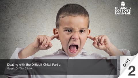 Dealing with the Difficult Child - Part 2 with Guest Dr. Tim Clinton