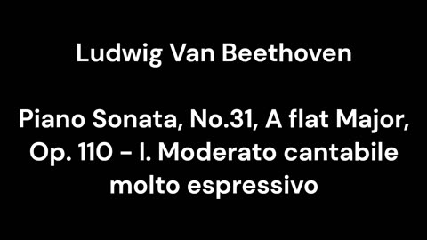Beethoven - Piano Sonata, No.31, A flat Major, Op. 110 - I. Moderato cantabile molto espressivo