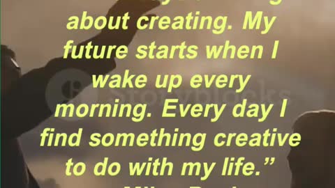 “I’m always thinking about creating. My future starts when I wake up every morning.