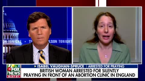 Tucker Speaks To English Woman Who Was ARRESTED For Praying Near An Abortion Clinic