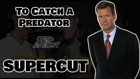 Opie & Anthony - To Catch a Predator SUPERCUT (w video) [2005.11.04 - 2009.08.02]