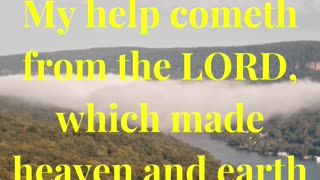 My help cometh from the LORD, which made heaven and earth
