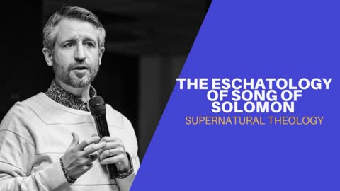 The Eschatology of Song of Solomon - Supernatural Theology