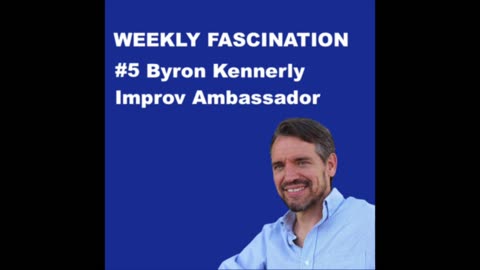 Ep 5 Byron Kennerly, Improv Ambassador (audio podcast)