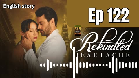 Rekindled Heartache | Ep 115-118