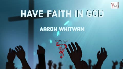 Have Faith in GOD | Aaron Whitwam | ValorCC
