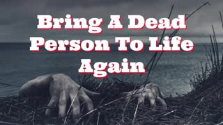 BRING A DEAD PERSON TO LIFE AGAIN