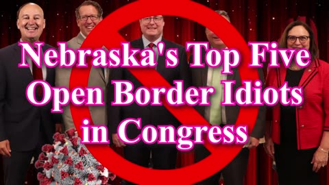 Open Border Idiots - Nebraska's Top Five in Congress