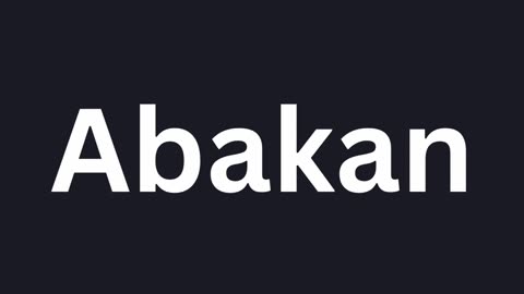 How to Pronounce "Abakan"