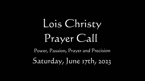 Lois Christy Prayer Group conference call for Saturday, June 17th, 2023