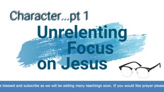 Character: Unrelenting Focus on Jesus