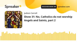 Show 31: No, Catholics do not worship Angels and Saints, part 2