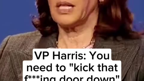 VP Harris : You need to "kick that f**ing door down"