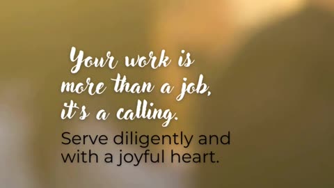 Your work is more than a job; it's a calling. Serve diligently and with a joyful heart.