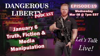 Dangerous Liberty Ep 19 - January 6 & Media Manipulation