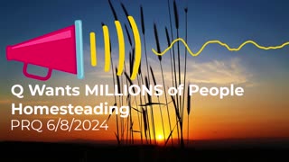 Q Wants MILLIONS of People Homesteading 6/8/2024